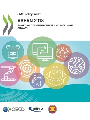 Sme Policy Index: ASEAN 2018 Boosting Competitiveness and Inclusive Growth by Economic Research Institute for ASEAN an, Oecd