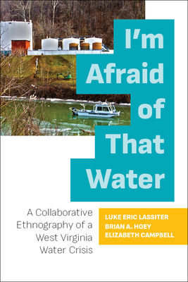 I'm Afraid of That Water: A Collaborative Ethnography of a West Virginia Water Crisis by 