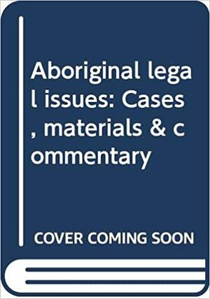 Aboriginal Legal Issues: Cases, Materials & Commentary by John Borrows