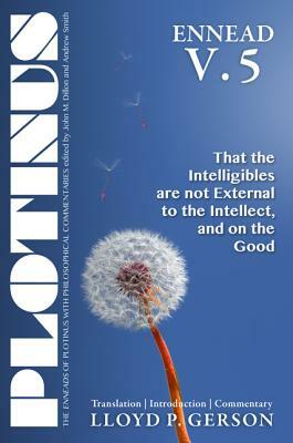 Ennead, Volume 5: That the Intelligibles Are Not External to the Intellect, and on the Good by Lloyd P. Gerson