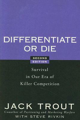 Differentiate or Die: Survival in Our Era of Killer Competition by Steve Rivkin, Jack Trout