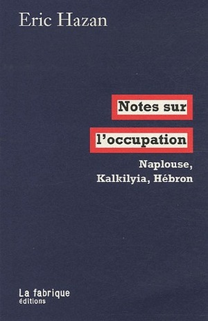 Notes sur l'occupation: Naplouse, Kalkilyia, Hébron by Eric Hazan