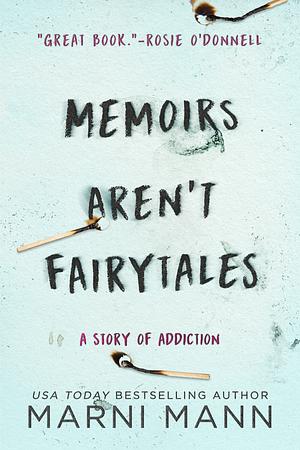 Memoirs Aren't Fairytales: A Story of Addiction by Marni Mann
