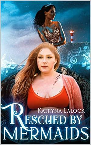 Rescued by Mermaids: F/F Monster Romance (The Cryptids Of America) by Katryna Lalock