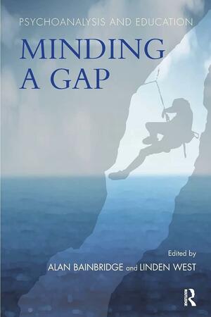 Psychoanalysis and Education: Minding a Gap by Alan Bainbridge, Linden West