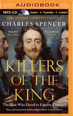 Killers of the King: The Men Who Dared to Execute Charles I by Charles Spencer