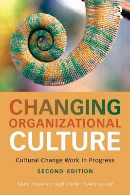 Changing Organizational Culture: Cultural Change Work in Progress by Stefan Sveningsson, Mats Alvesson