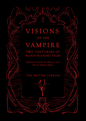 Visions of the Vampire: Two Centuries of Blood-sucking Tales by Sorcha Ni Fhlainn, Xavier Aldana Reyes