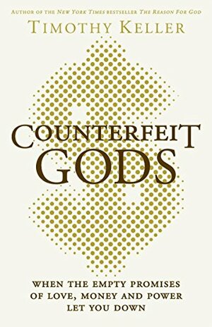 Counterfeit Gods: When the Empty Promises of Love, Money, and Power Let You Down. Timothy Keller by Timothy Keller