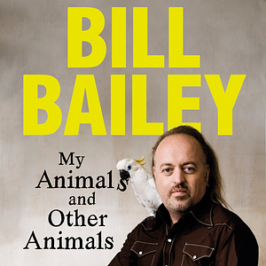 My Animals, and Other Animals by Bill Bailey