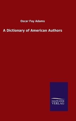 A Dictionary of American Authors by Oscar Fay Adams