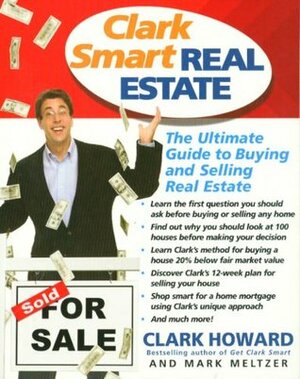 Clark Smart Real Estate: The Ultimate Guide to Buying and Selling Real Estate by Mark Meltzer, Clark Howard