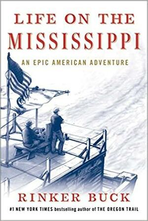 Life on the Mississippi: An Epic American Adventure by Rinker Buck, Rinker Buck