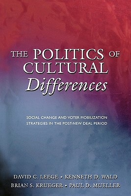 The Politics of Cultural Differences: Social Change and Voter Mobilization Strategies in the Post New Deal Period by Kenneth D. Wald, Brian S. Krueger, David C. Leege
