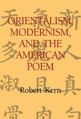 Orientalism, Modernism, and the American Poem by Robert Kern