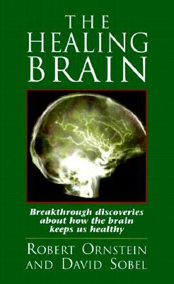 The Healing Brain: Breakthrough Discoveries About How the Brain Keeps Us Healthy by David Sobel, Robert Ornstein