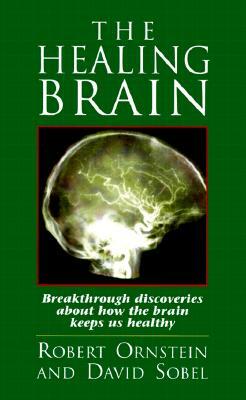 The Healing Brain: Breakthrough Discoveries About How the Brain Keeps Us Healthy by Robert Ornstein, David Sobel