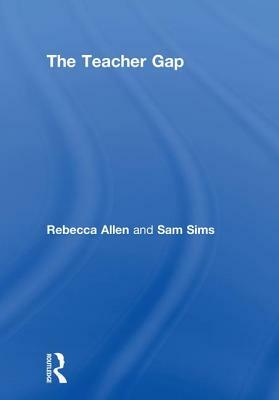 The Teacher Gap by Sam Sims, Rebecca Allen