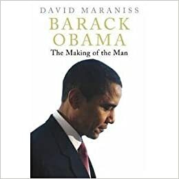 Barack Obama: The Making of the Man by David Maraniss