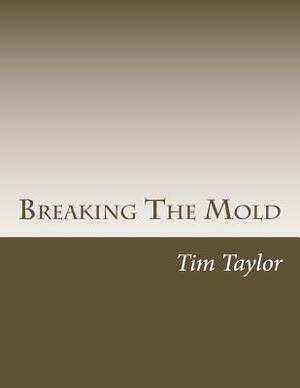 Breaking The Mold by Tim Taylor