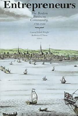 Entrepreneurs: The Boston Business Community, 1700-1850 Massachusetts Historical Society Studies in American History and Culture, No. 4 by Katheryn P. Viens, Conrad Edick Wright