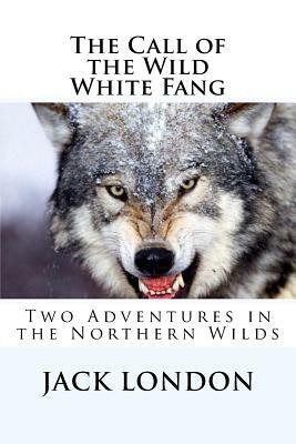 The Call of the Wild, White Fang: Two Adventures in the Northern Wilds by Jack London