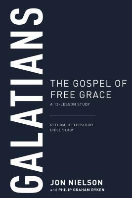 Galatians: The Gospel of Free Grace, a 13-Lesson Study by Philip G. Ryken, Jon Nielson