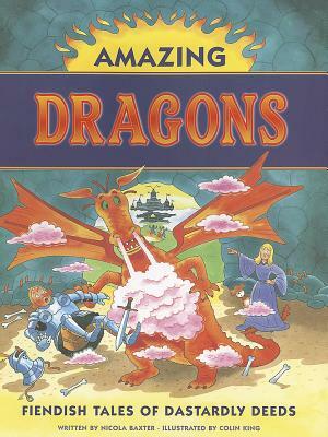 Amazing Dragons: Fiendish Tales of Dastardly Deeds by Nicola Baxter