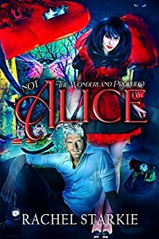 Not Alice: The Wonderland Prophecy by Rachel Starkie