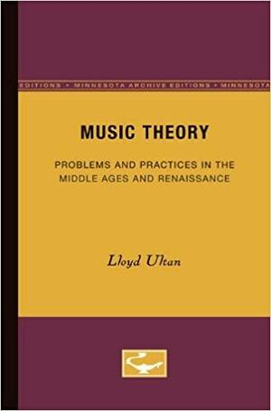Music Theory: Problems and Practices in the Middle Ages and Renaissance by Lloyd Ultan