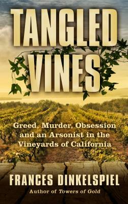 Tangled Vines: Greed, Murder, Obsession and an Arsonist in the Vineyards of California by Frances Dinkelspiel