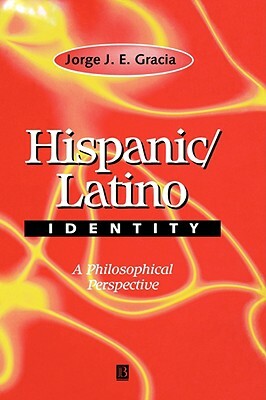 Hispanic / Latino Identity: A Philosophical Perspective by Jorge J. E. Gracia