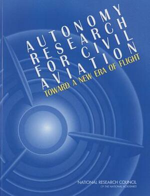 Autonomy Research for Civil Aviation: Toward a New Era of Flight by Division on Engineering and Physical Sci, Aeronautics and Space Engineering Board, National Research Council