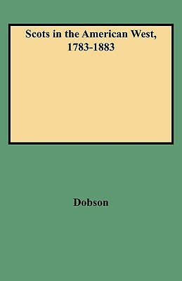 Scots in the American West, 1783-1883 by Kit Dobson, David Dobson