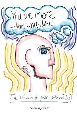You Are More Than You Think: The Return to Your Authentic Self by Andrew Jenkins