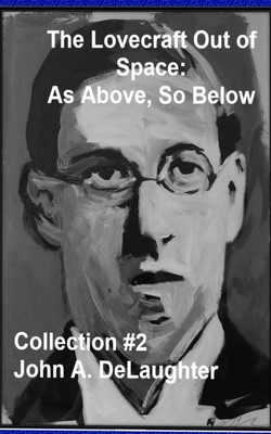 The Lovecraft Out of Time: As Above, So Below: (Collection #2) by John Delaughter
