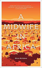 A Midwife in Africa: From Shetland to Soweto...and back. The further adventures of a Fair isle Nurse by Mona McAlpine