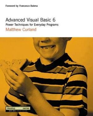 Advanced Visual Basic 6: Power Techniques for Everyday Programs by Matthew Curland, Gary Clarke