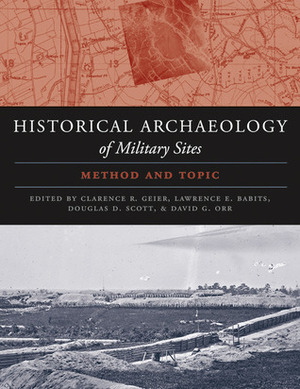 The Historical Archaeology of Military Sites: Method and Topic by Lawrence E. Babits, Douglas D. Scott, David G. Orr, Clarence R. Geier