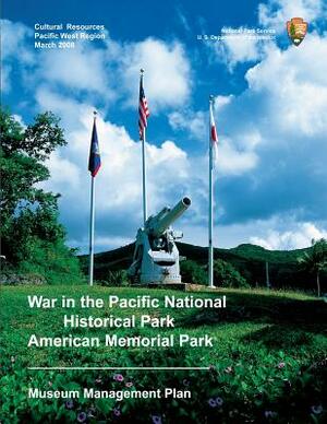 War in the Pacific National Historical Park/American Memorial Park Museum Management Plan by U. S. Department National Park Service