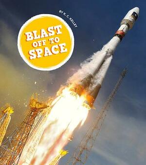 Blast Off to Space by K. C. Kelley