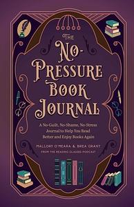 The No-Pressure Book Journal by Brea Grant, Mallory O'Meara