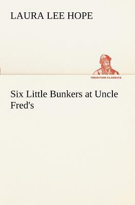 Six Little Bunkers at Uncle Fred's by Laura Lee Hope