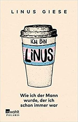 Ich bin Linus. Wie ich der Mann wurde, der ich schon immer war by Linus Giese