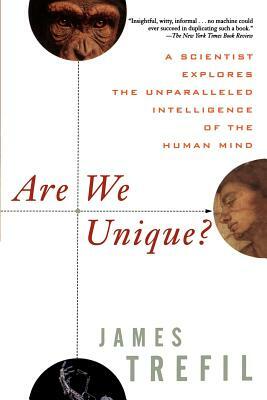 Are We Unique: A Scientist Explores the Unparalleled Intelligence of the Human Mind by James Trefil