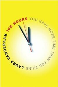 168 Hours: You Have More Time Than You Think by Laura Vanderkam