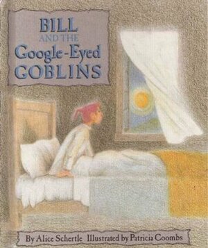 Bill and the Google-Eyed Goblins by Alice Schertle, Patricia Coombs