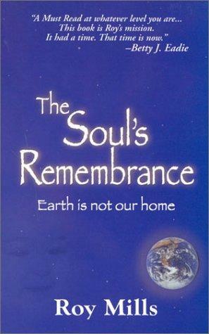 The Soul's Remembrance: Earth is Not Our Home by Betty J. Eadie, Roy Mills