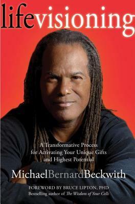 Life Visioning: A Transformative Process for Activating Your Unique Gifts and Highest Potential by Michael Bernard Beckwith