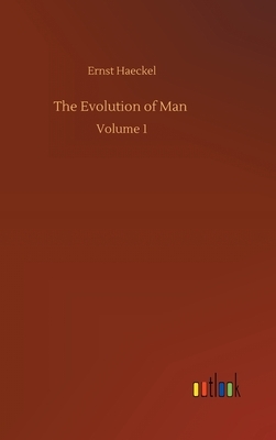 The Evolution of Man: Volume 1 by Ernst Haeckel